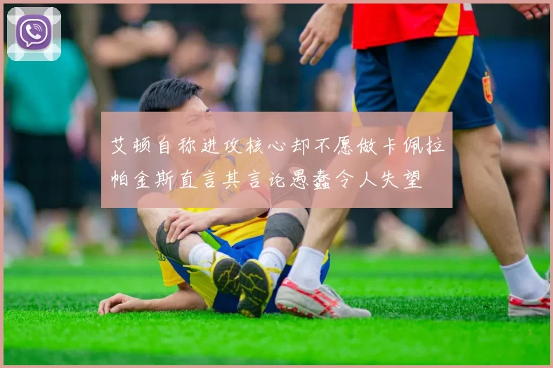艾顿自称进攻核心却不愿做卡佩拉帕金斯直言其言论愚蠢令人失望