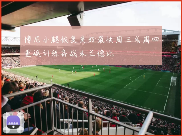 博尼小腿恢复良好最快周三或周四重返训练备战米兰德比