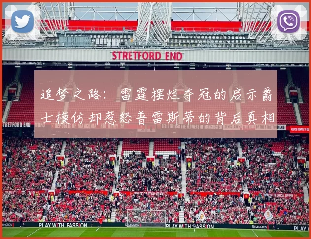 追梦之路：雷霆摆烂夺冠的启示爵士模仿却惹怒普雷斯蒂的背后真相